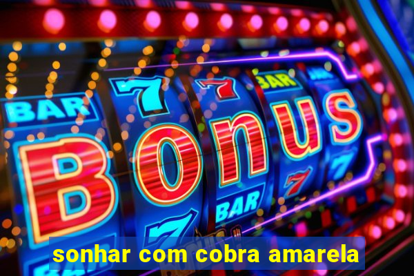 sonhar com cobra amarela